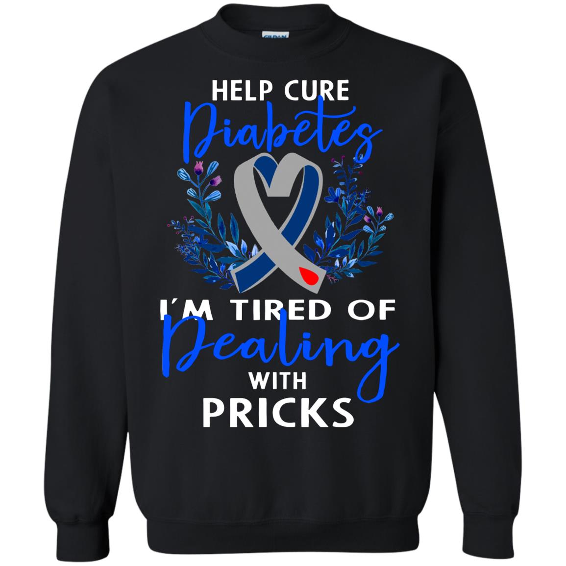 Help Cure Diabetes I'm Tired Of Dealing With Pricks Gift ShirtG180 Gildan Crewneck Pullover Sweatshirt 8 oz.
