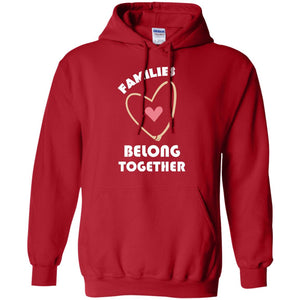 Families Belong Together Shirt For Members Of FamilyG185 Gildan Pullover Hoodie 8 oz.
