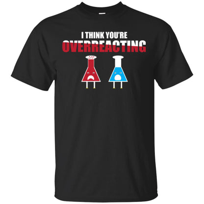 Science Lover T-shirt I Think You're Overreacting Black
