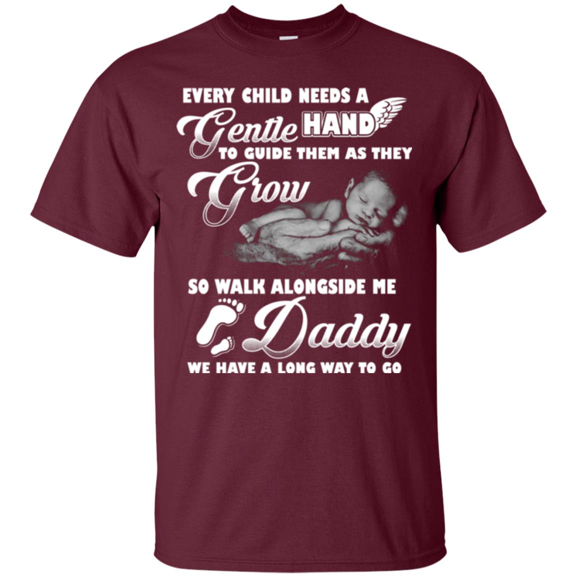 Every Child Needs A Gentle Hand To Guide Them As They Grow So Walk Alongside Me Daddy T-shirt Maroon