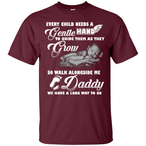 Every Child Needs A Gentle Hand To Guide Them As They Grow So Walk Alongside Me Daddy T-shirtG200 Gildan Ultra Cotton T-Shirt