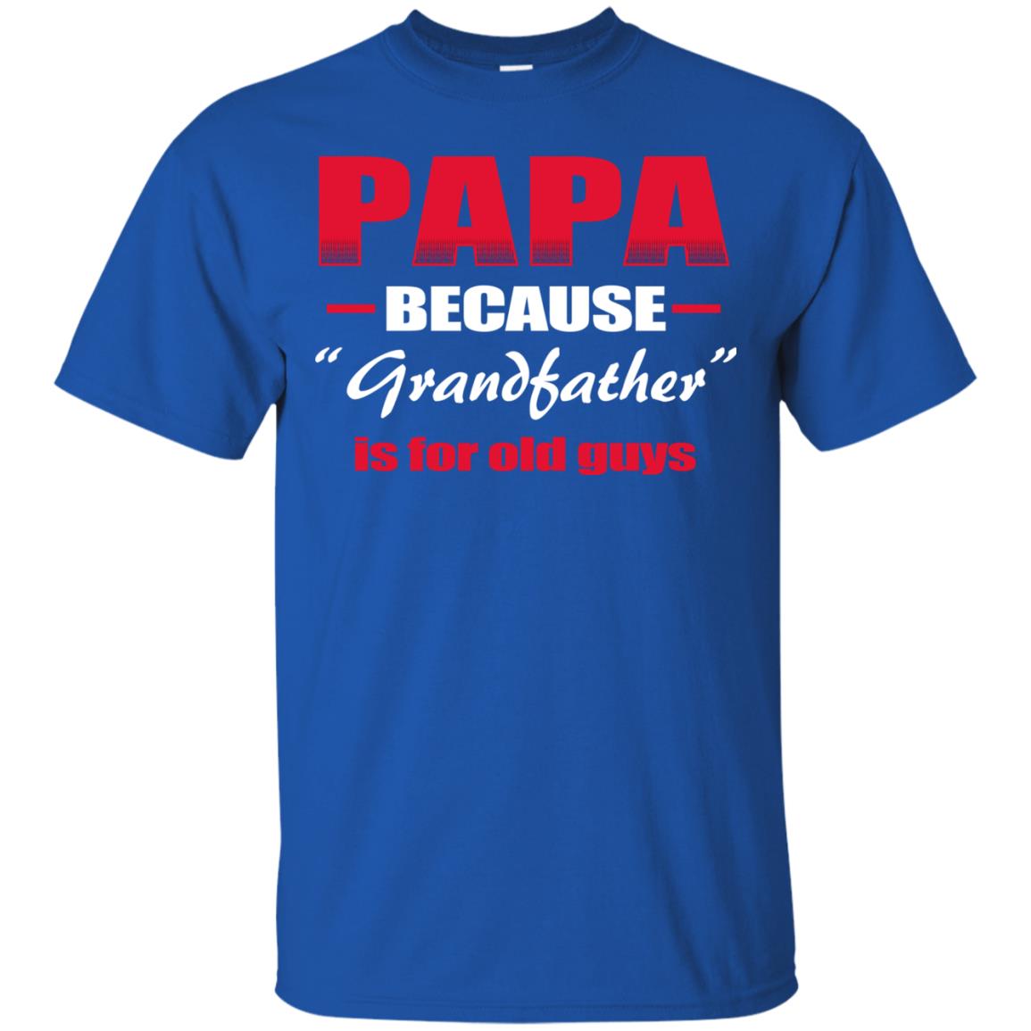 Papa Because Grandfather Is For Old Guys Grandpas Shirt Royal