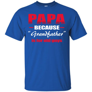 Papa Because Grandfather Is For Old Guys Grandpas ShirtG200 Gildan Ultra Cotton T-Shirt