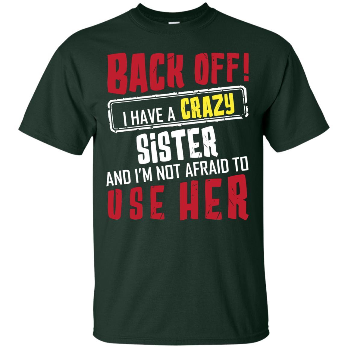 Back Off I Have A Crazy Sister And I_m Not Afraid To Use Her Sister Shirt Forest