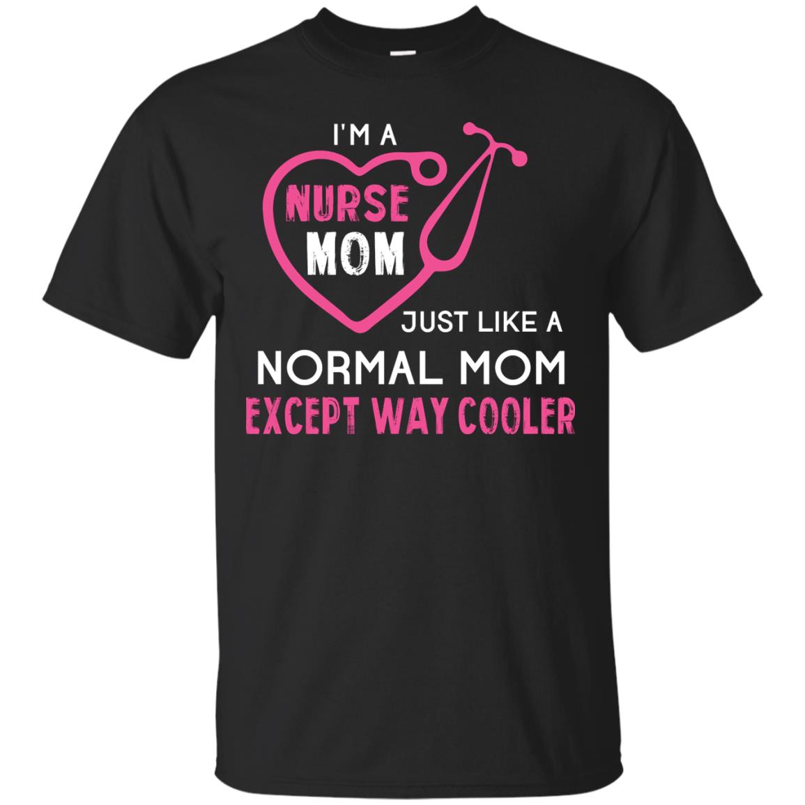 Im A Nurse Mom Just Like A Normal Mom Nurse Mom Shirt Black