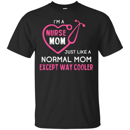 Im A Nurse Mom Just Like A Normal Mom Nurse Mom Shirt Black