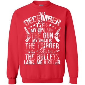 I_m A December Girl My Lips Are The Gun My Smile Is The Trigger My Kisses Are The Bullets Label Me A KillerG180 Gildan Crewneck Pullover Sweatshirt 8 oz.