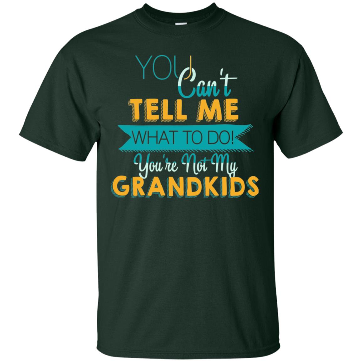 You Can't Tell Me What To Do You're Not My Grandkids Grandparents Gift Tshirt Forest