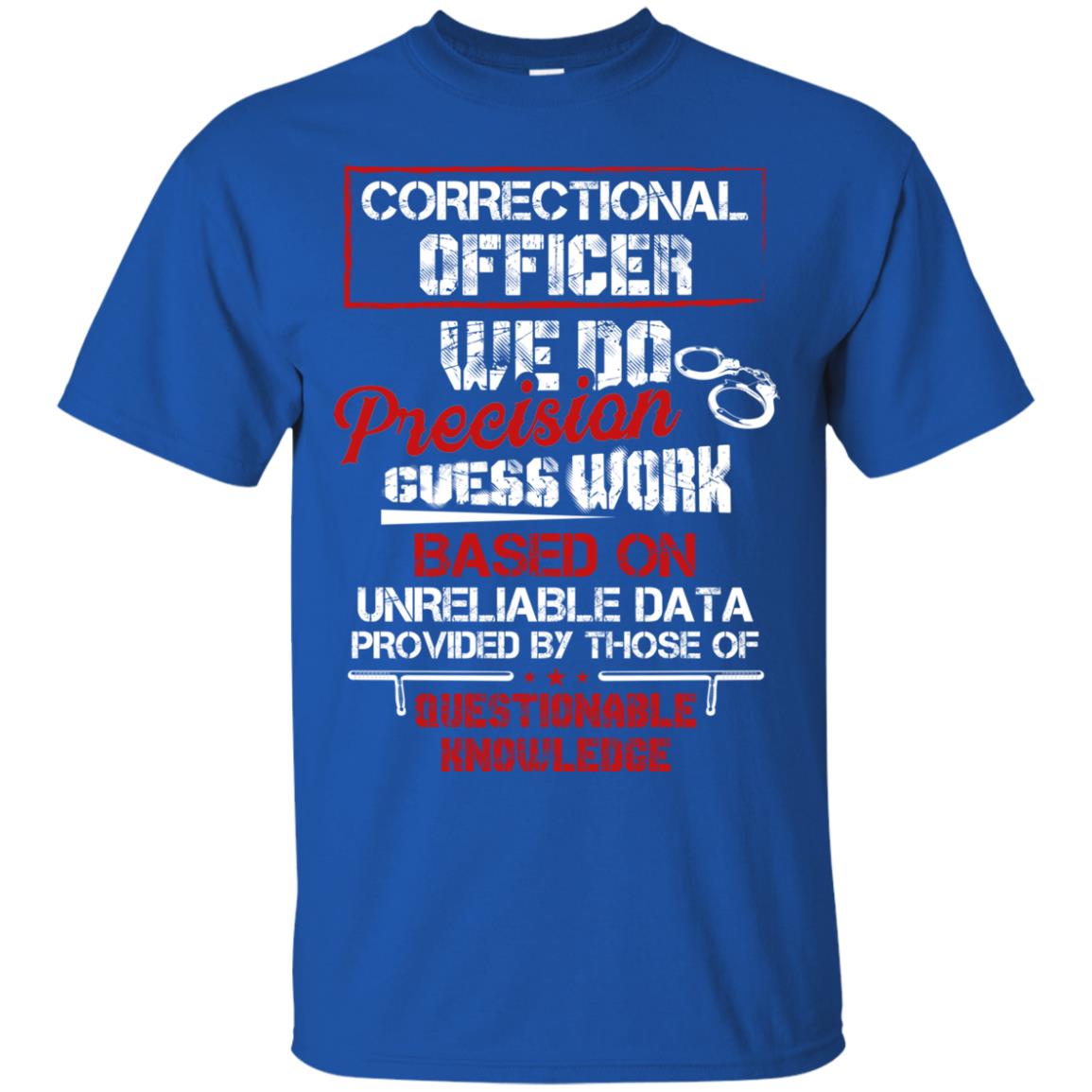 Correctional Officer We Do Precision Guess Work Based On Unreliable Data Provided By Those Of Questionable Knowledge Royal