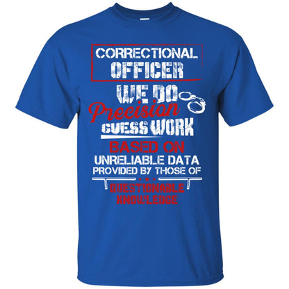 Correctional Officer We Do Precision Guess Work Based On Unreliable Data Provided By Those Of Questionable Knowledge Royal