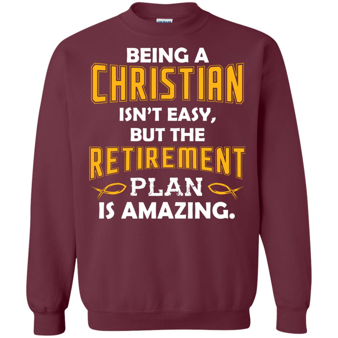 Being A Christian Isn’t Easy But The Retirement Plan Is Amazing Christian Shirt For Retired Men Maroon