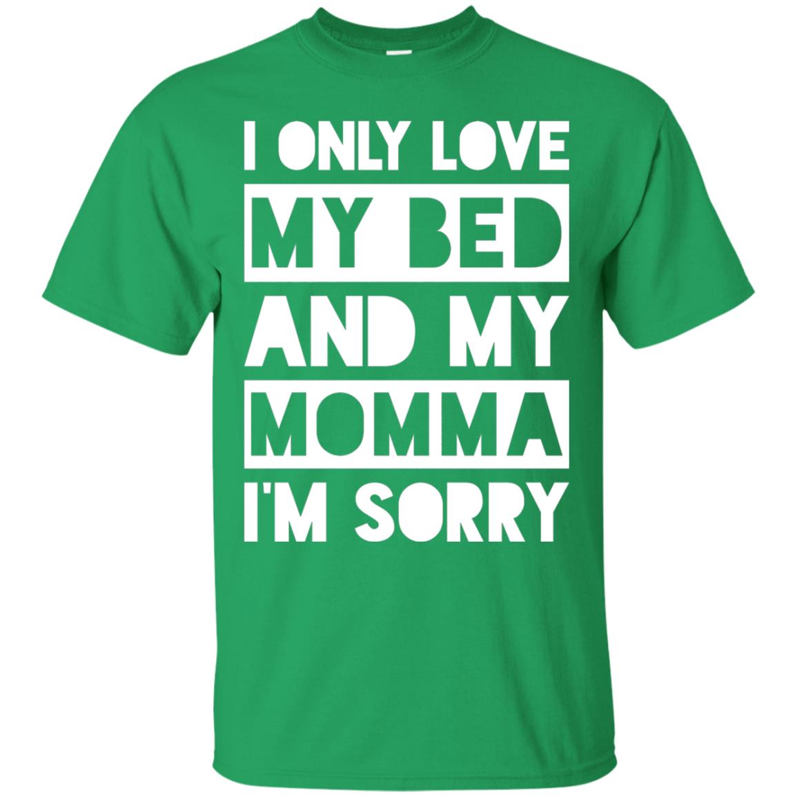 I Only Love My Bed And My Momma I_m Sorry Family Shirt Irish Green