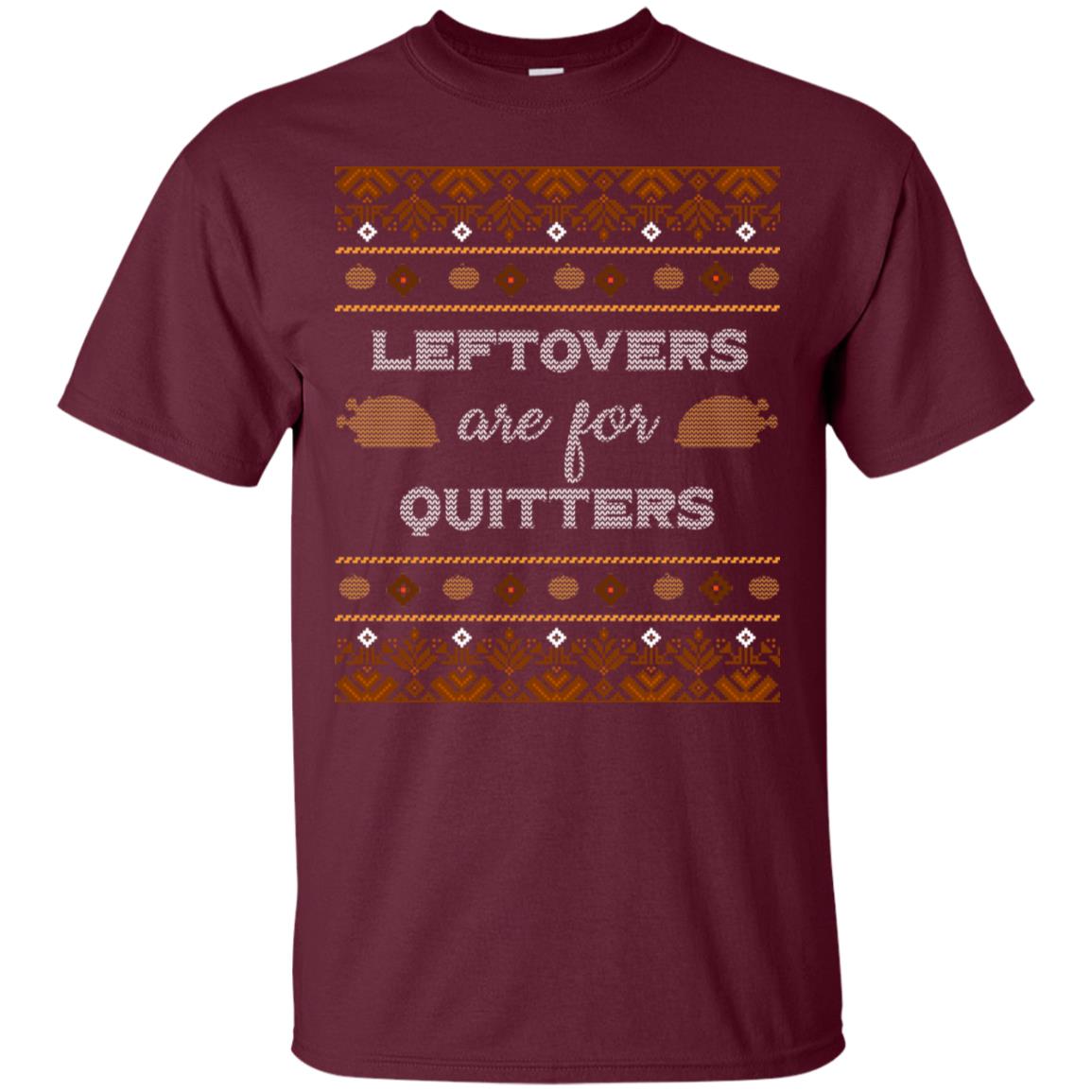 Leftovers Are For Quitters Thanksgiving Gift Shirt For Mens Or Womens Maroon