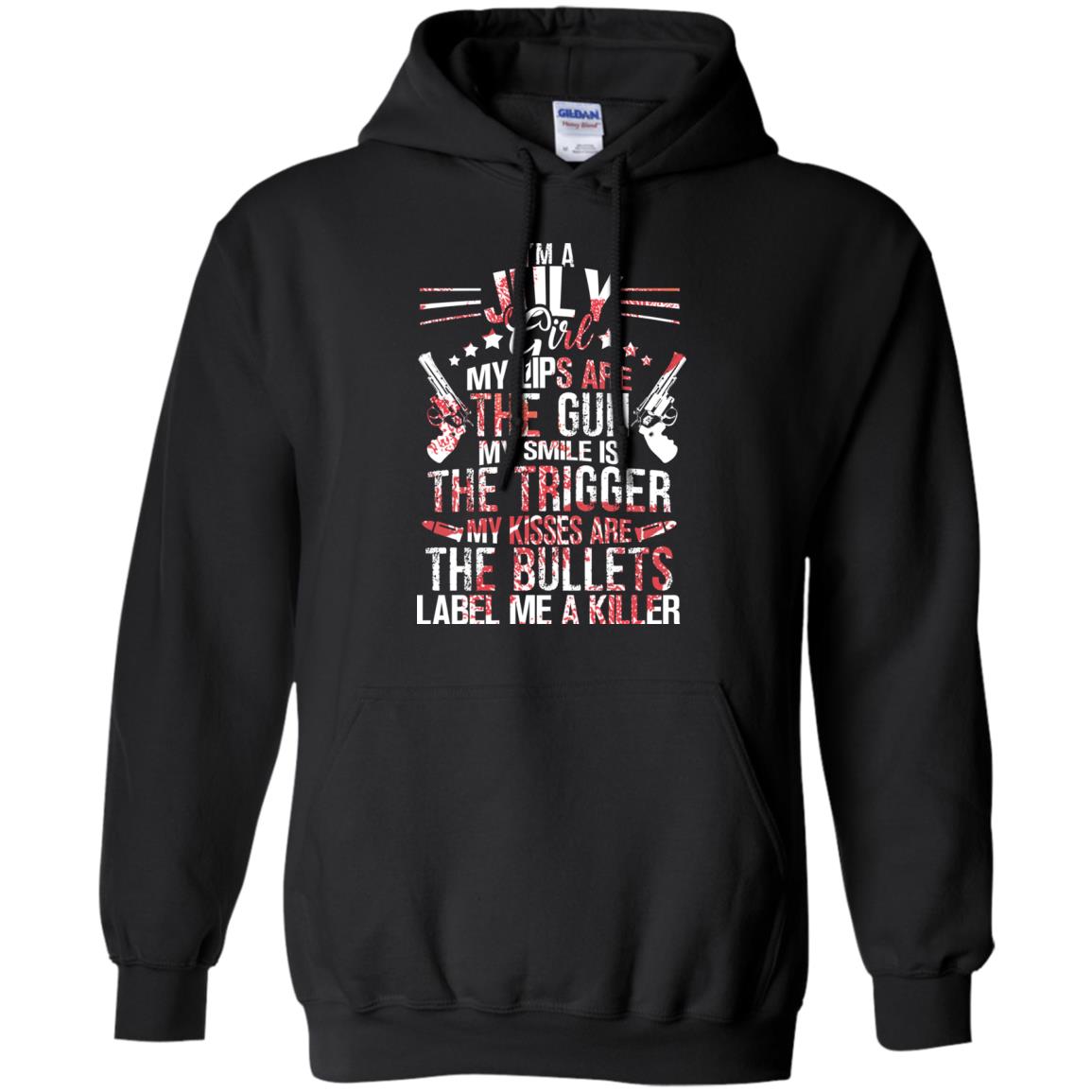 I_m A July Girl My Lips Are The Gun My Smile Is The Trigger My Kisses Are The Bullets Label Me A KillerG185 Gildan Pullover Hoodie 8 oz.