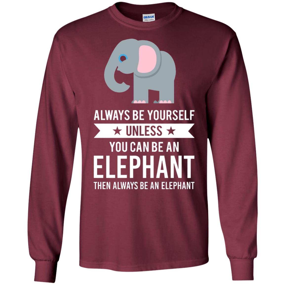 Always Be Yourself Unless You Can Be An Elephant T-shirt Elephant Lovers T-shirt Maroon