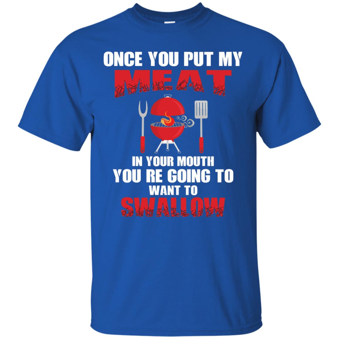 Once You Put My Meat In Your Mouth Bbq Shirt Royal