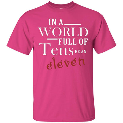 In A World Full Of Tens Be An Eleven T-shirt Heliconia