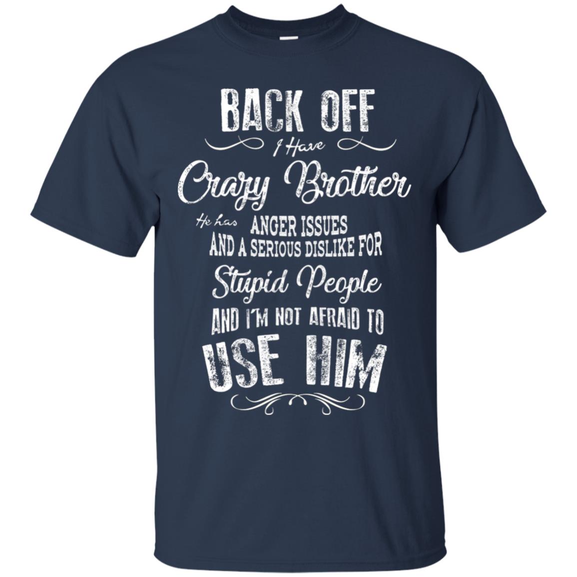 Back Off I Have A Crazy Brother And I'm Not Afraid To Use Him Sibling Quote My Brother Shirt Navy