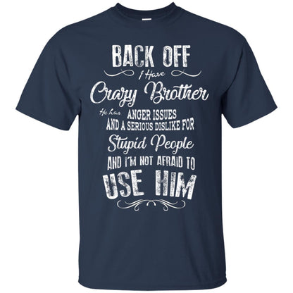 Back Off I Have A Crazy Brother And I'm Not Afraid To Use Him Sibling Quote My Brother Shirt Navy