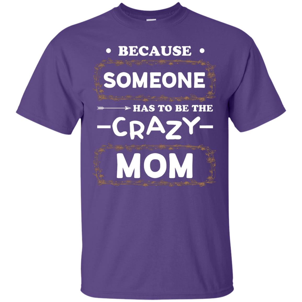 Because Someone Has To Be The Crazy Mom Shirt For Mommy Purple