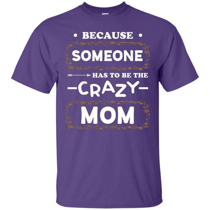Because Someone Has To Be The Crazy Mom Shirt For Mommy Purple