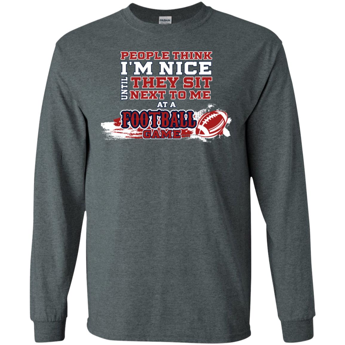 People Think I'm Nice Until They Sit Next To Me At A Football Game Shirt For Mens Or Womens Dark Heather