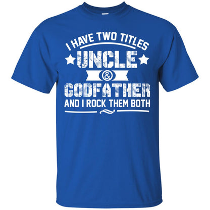 I Have Two Titles Uncle And Godfather And I Rock Them Both Royal