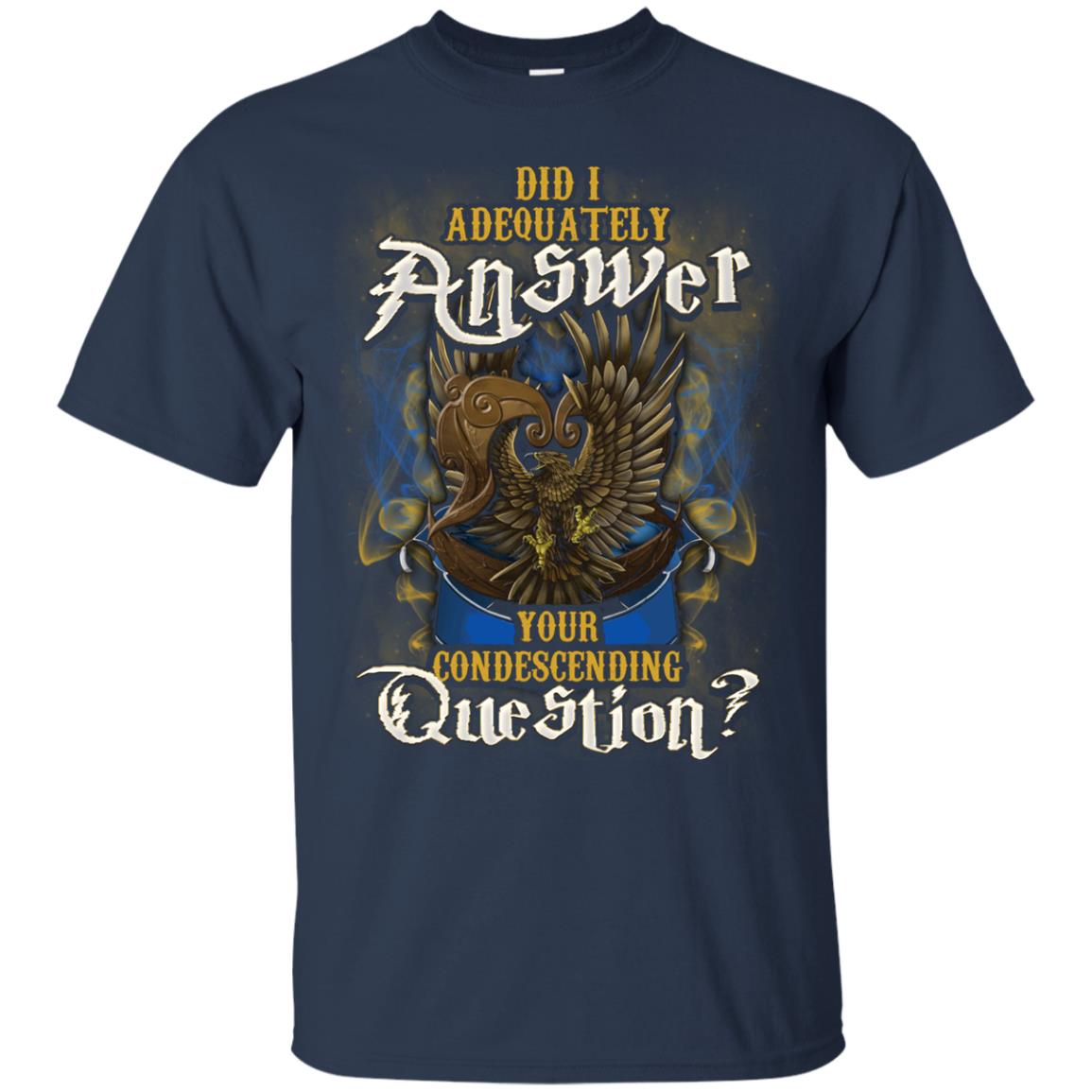 Did I Adequately Answer Your Condescending Question Ravenclaw House Harry Potter ShirtG200 Gildan Ultra Cotton T-Shirt