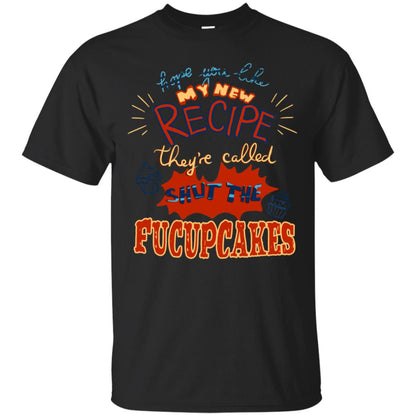 Hope You Like My New Recipe They're Called Shut The Fucupcakes Shirt Black