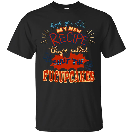 Hope You Like My New Recipe They're Called Shut The Fucupcakes Shirt Black