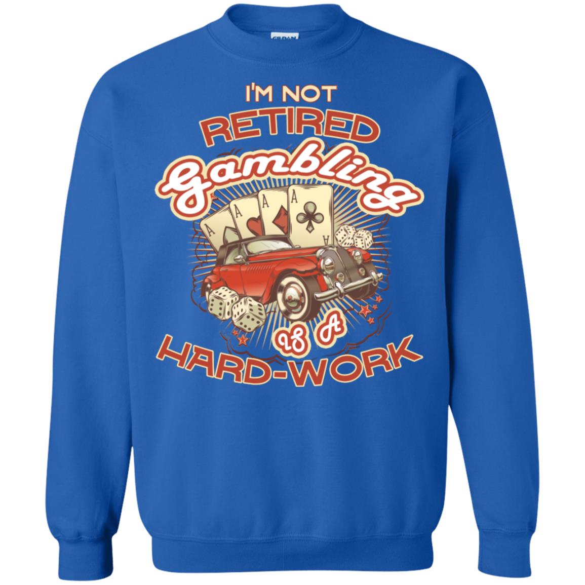 I'm Not Retired Gambling Is A Hard Work hilarious Gambling Lovers Shirt Royal