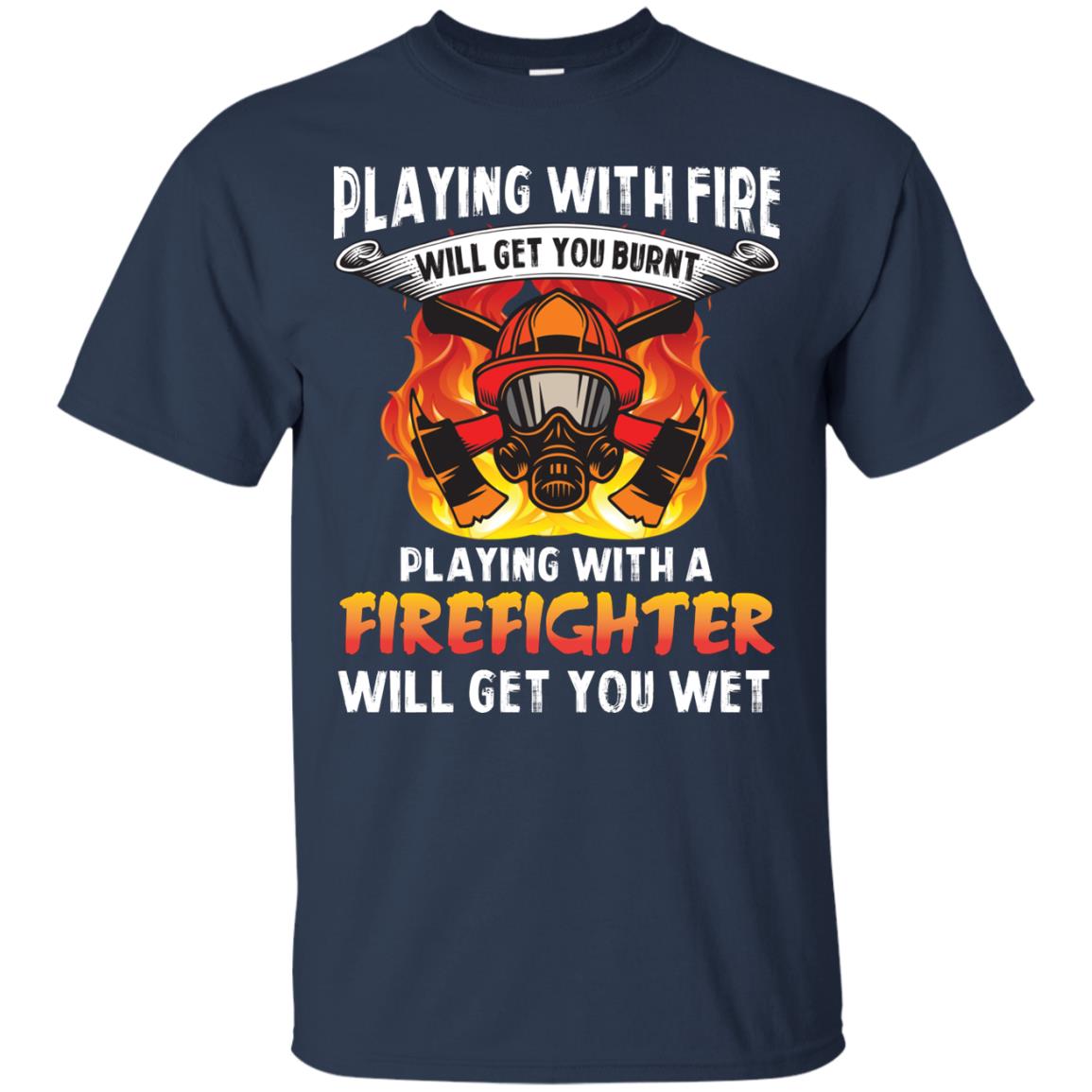 Playing With A Firefighter Will Get You Wet Funny Firefighter T-shirt Navy