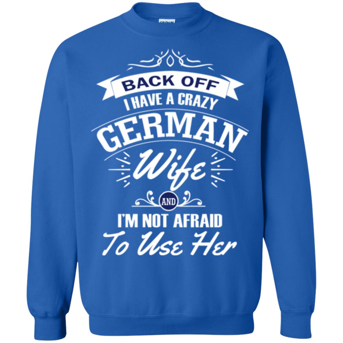 Back Of I Have A Crazy German Wife And Im Not Afraid To Use Her Royal