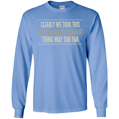 We Took This Anyone Can Be Presiden Thing Too Far T-shirt Carolina Blue