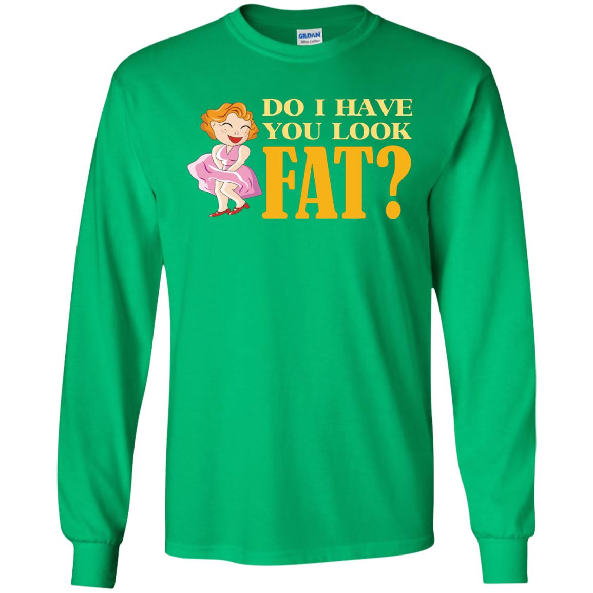 Do I Have You Look Fat Shirt Irish Green