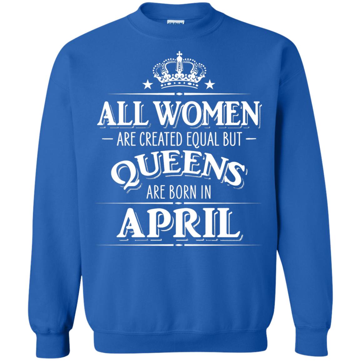 All Women Created Equal But Queens Are Born In April Shirt Royal