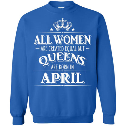 All Women Created Equal But Queens Are Born In April Shirt Royal