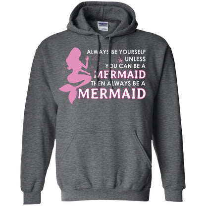 Always Be Yourself Unless You Can Be A Mermaid Then Always Be A Mermaid Shirt Dark Heather