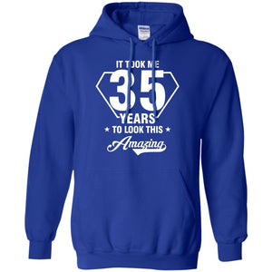 It Took Me 35 Years To Look This Amazing 35th Birthday ShirtG185 Gildan Pullover Hoodie 8 oz.