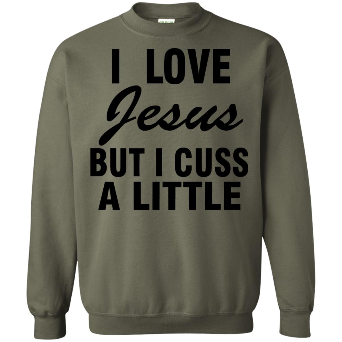 I Love Jesus But I Cuss A Little Shirt Military Green