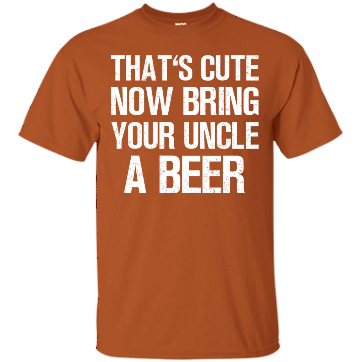 That_s Cute Now Bring Your Uncle A Beer Shirt Texas Orange