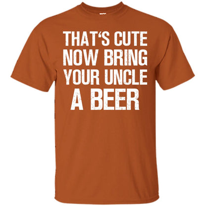 That_s Cute Now Bring Your Uncle A Beer Shirt Texas Orange