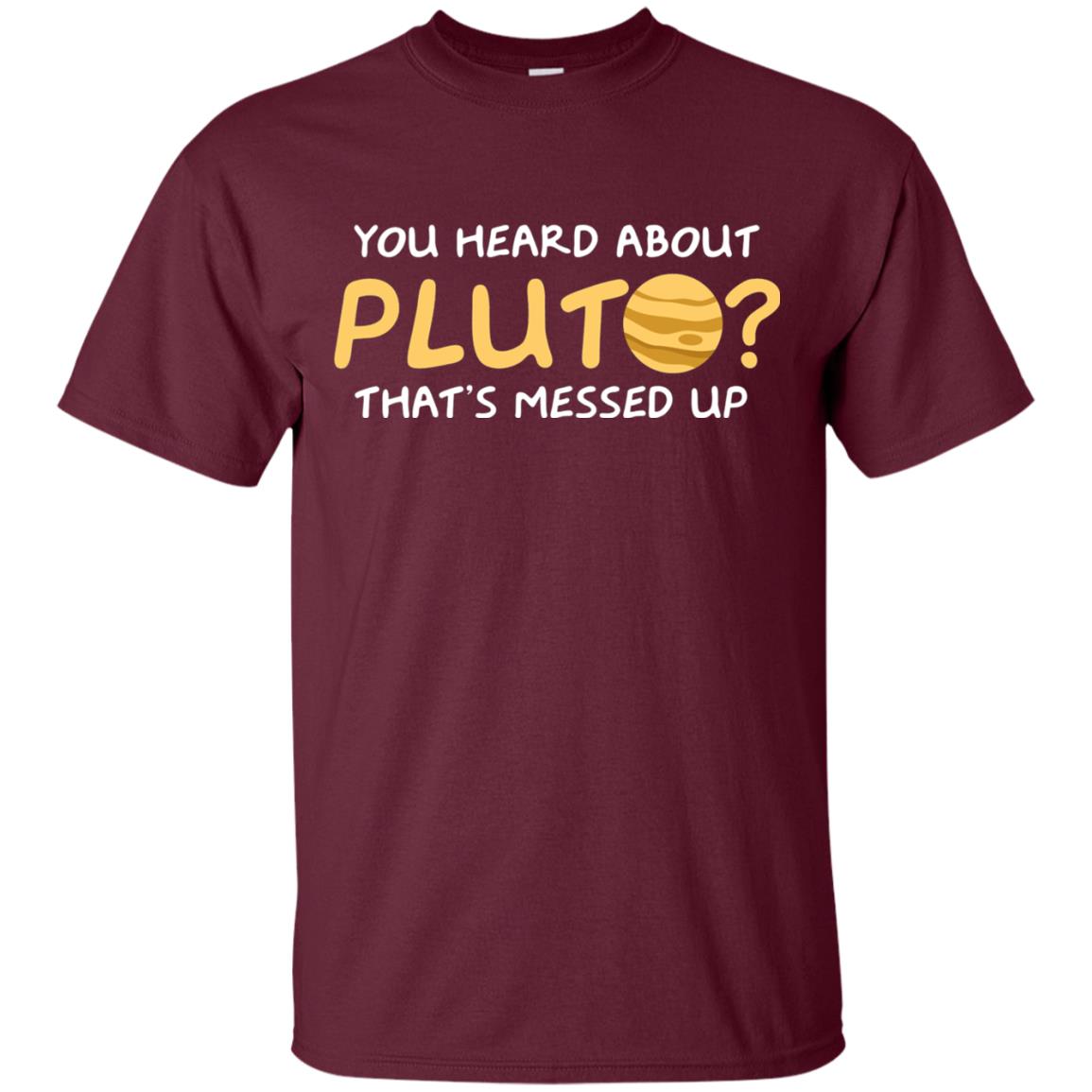 You Heard About Pluto That Is Messed Up Psych Shirt Maroon
