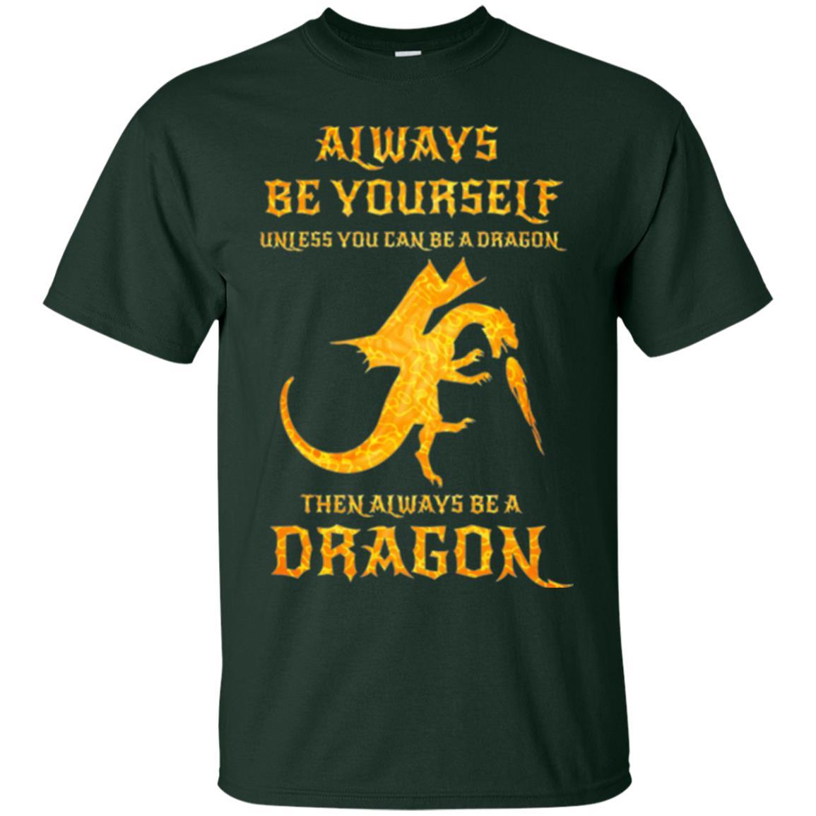 Dragon T-shirt Always Be Yourself Unless You Can Be A Dragon Forest Green