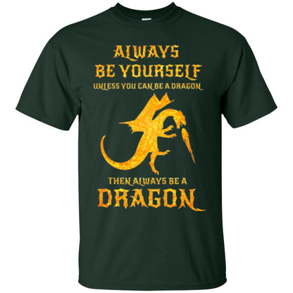 Dragon T-shirt Always Be Yourself Unless You Can Be A Dragon Forest Green