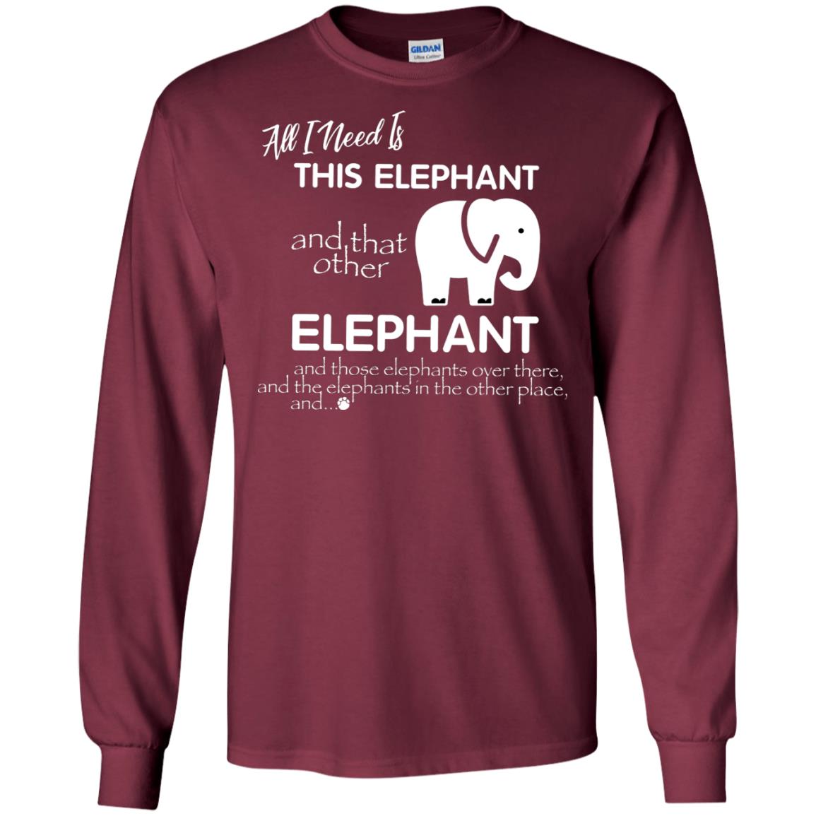 All I Need Is This Elephant And That Other Elephant Shirt For Elephant Lovers Maroon