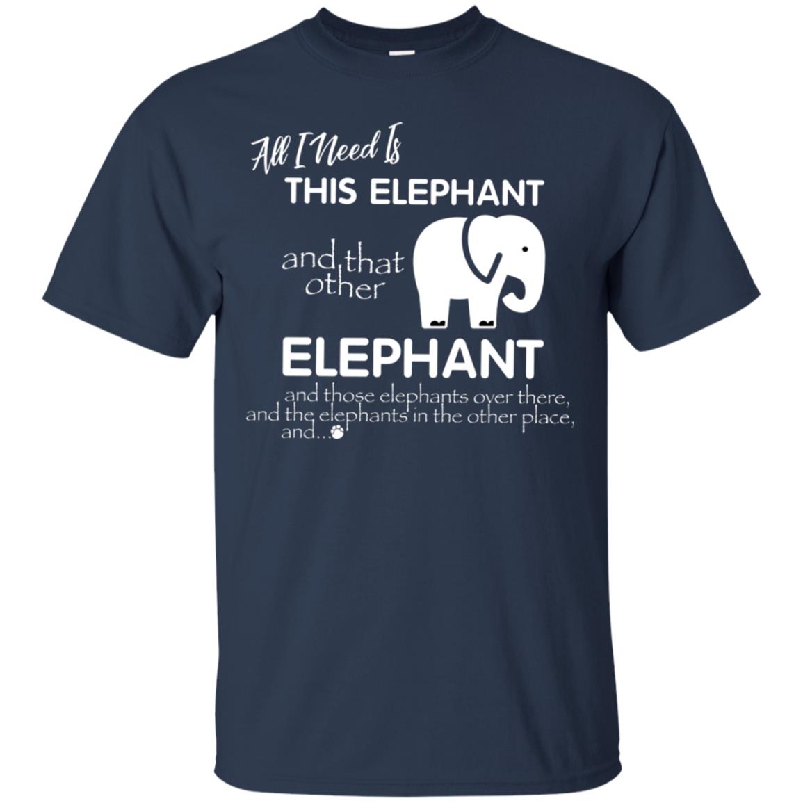 All I Need Is This Elephant And That Other Elephant Shirt For Elephant Lovers Navy