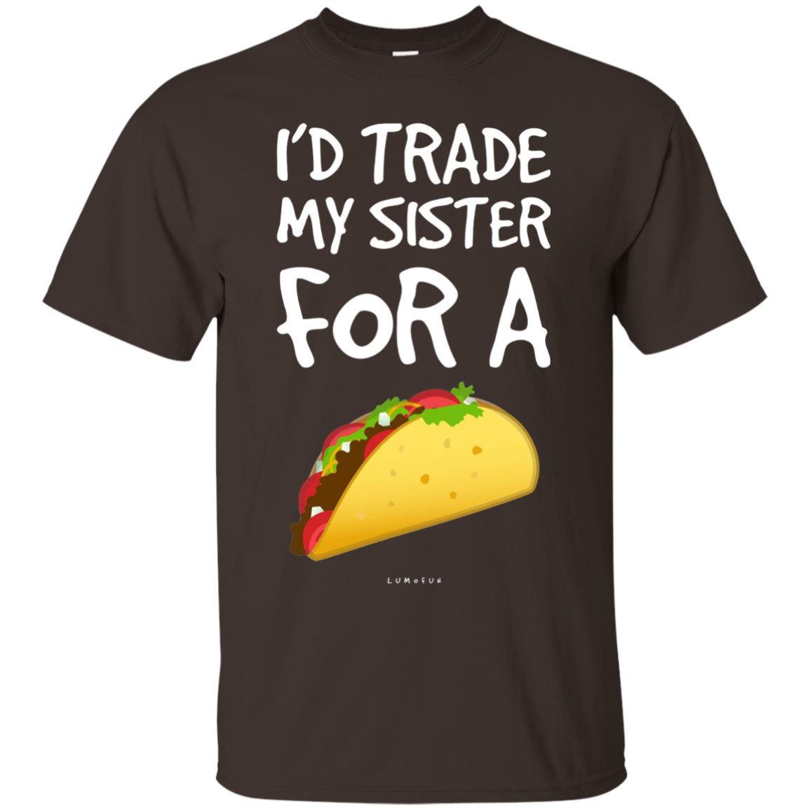 Id Trade My Sister For A Taco Shirt. Funny Taco T-shirt Dark Chocolate