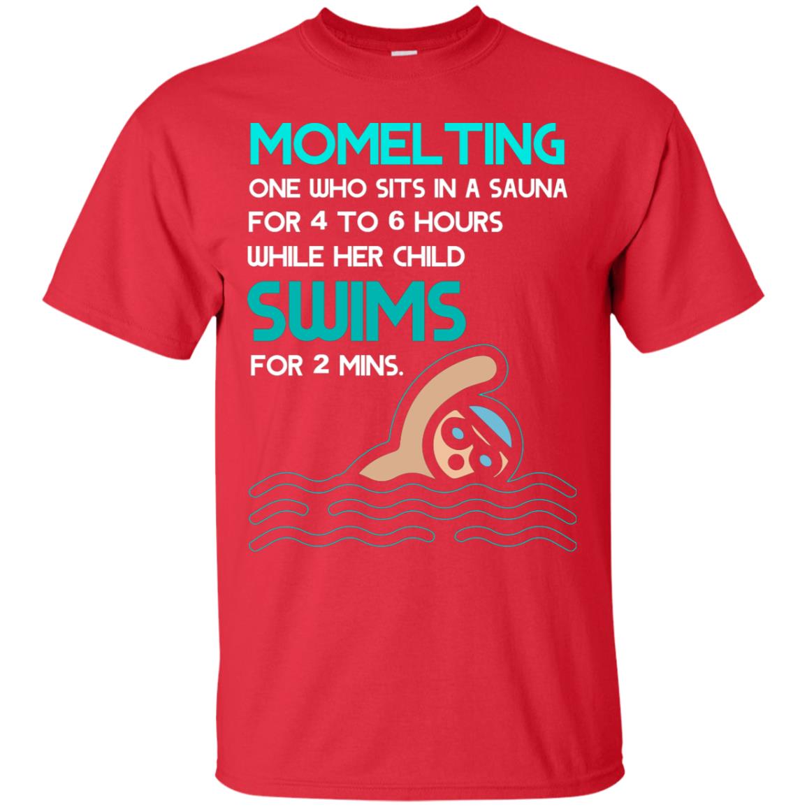 Momelting One Who Sits In A Sauna For 4 To 6 Hours While Her Child Swims For 2 Mins Shirt Red