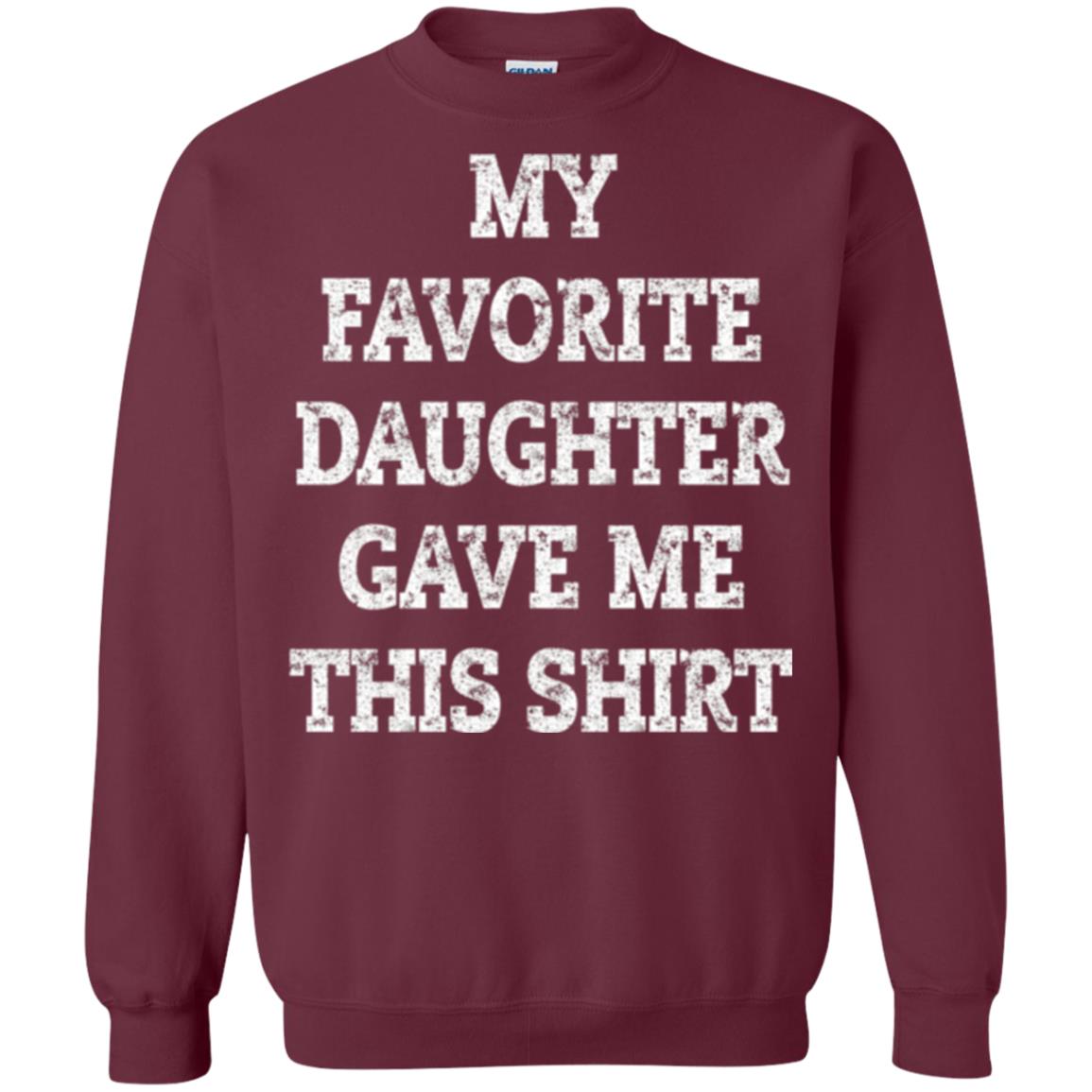 Daddy T-shirt My Favorite Daughter Gave Me This Shirt Maroon